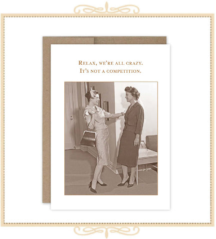 Relax, We're All Crazy. It's Not A Competition. BIRTHDAY CARD (SM757)