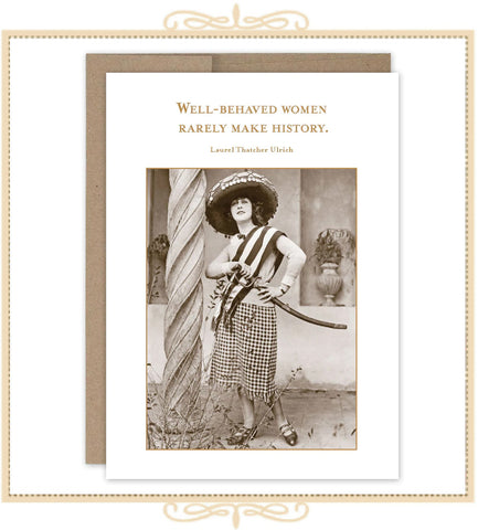 "Well-Behaved Women Rarely Make History" ~ Laurel Thatcher Ulrich BIRTHDAY CARD (SM679)