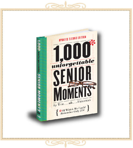 1,000 Unforgettable Senior Moments by Tom ... uh ... Friedman