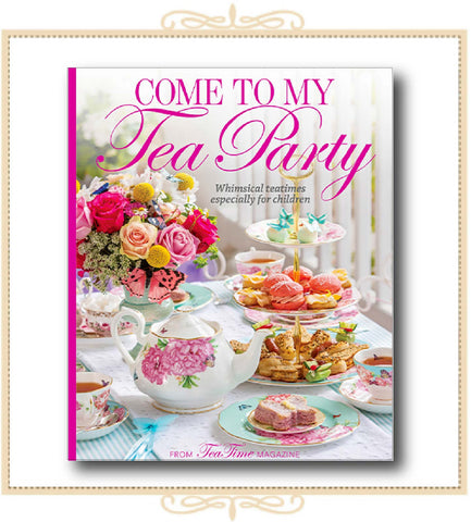 Come To My Tea Party: Whimsical Teatimes Especially for Children