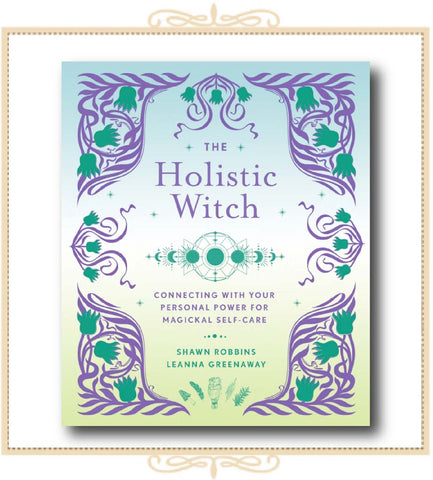 The Holistic Witch: Connecting with Your Personal Power for Magickal Self