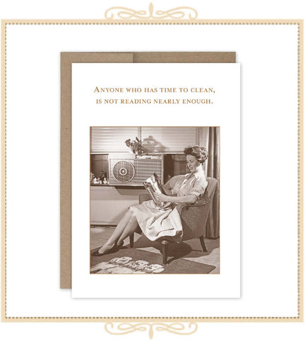 Anyone Who Has Time to Clean is not Reading Nearly Enough. BIRTHDAY CARD (SM734)