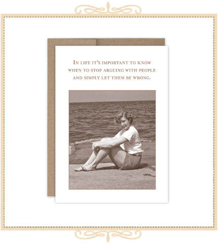In Life It's Important To Know When To Stop Arguing With People And Simply Let Them Be Wrong. WHAT A HOOT! CARD (SM799)