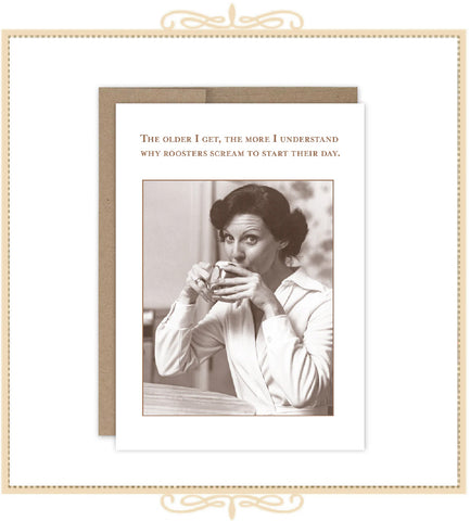 The Older I Get, The More I Understand Why Roosters Scream To Start Their Day BIRTHDAY CARD (SM814)