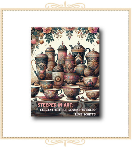 Steeped in Art: Elegant Tea Cup Designs to Color: An Adult Coloring Book For Tea Lovers