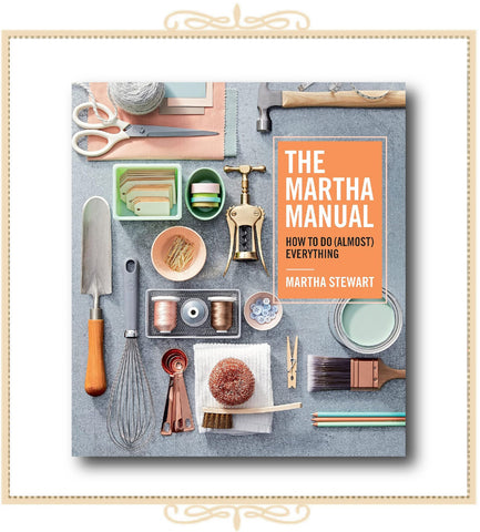 The Martha Manual: How to Do (Almost) Everything―Expert Strategies For Organizing, Celebrating, Cleaning, Decorating, and More