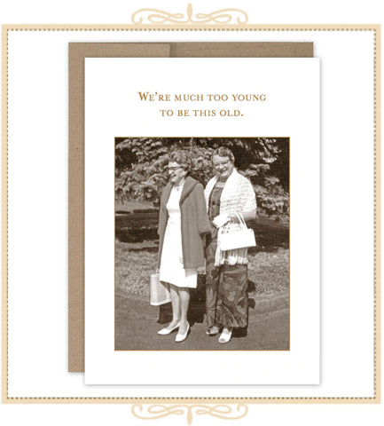 We're Much Too Young To Be This Old BIRTHDAY CARD (SM550)