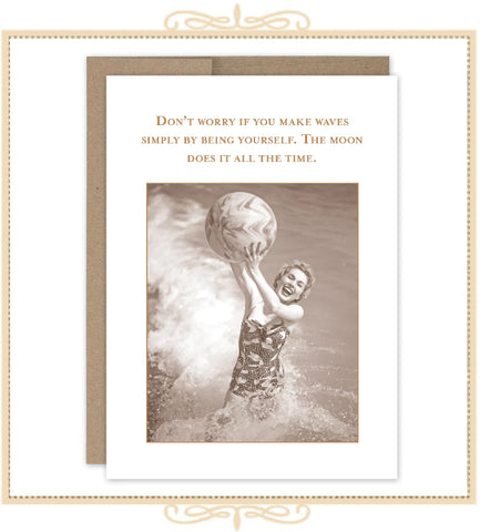 Don't Worry If You Make Waves Simply By Being Yourself. The Moon Does It All The Time. BIRTHDAY CARD (SM745)